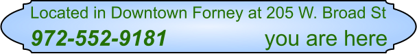 Located in Downtown Forney at 205 W. Broad St 972-552-9181                you are here